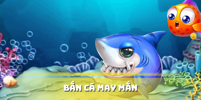 bắn cá may mắn