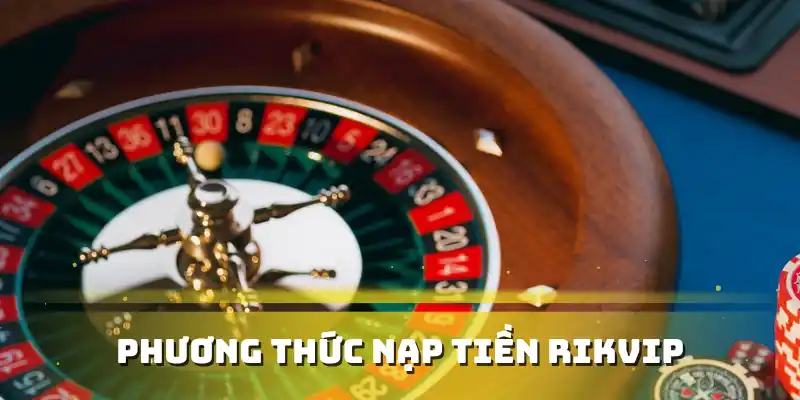 Phương thức nạp tiền Rikvip