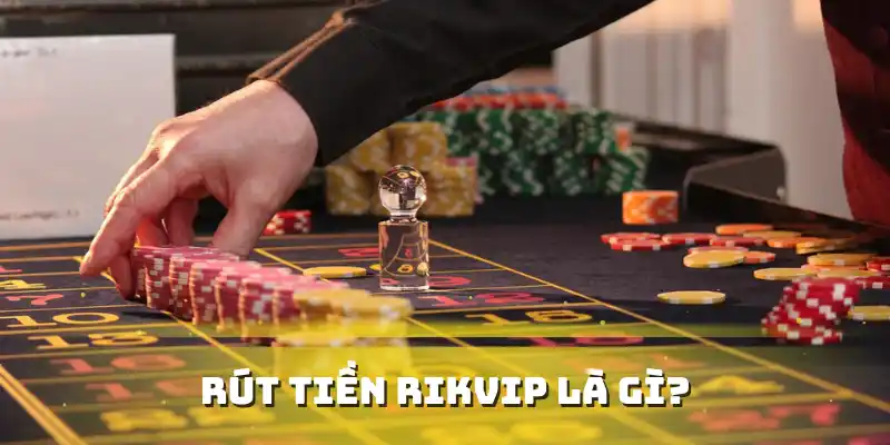 Rút tiền Rikvip là gì?