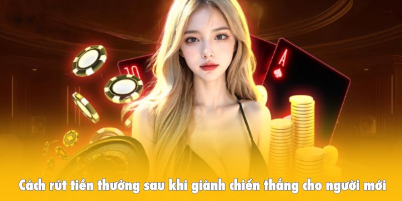 Cách rút tiền thưởng sau khi giành chiến thắng cho người mới